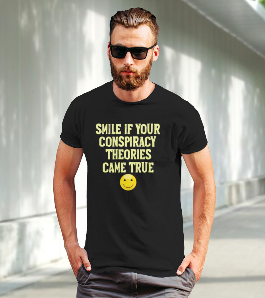 Smile If Your Conspiracy Theories Came True Smiley Face T-Shirt