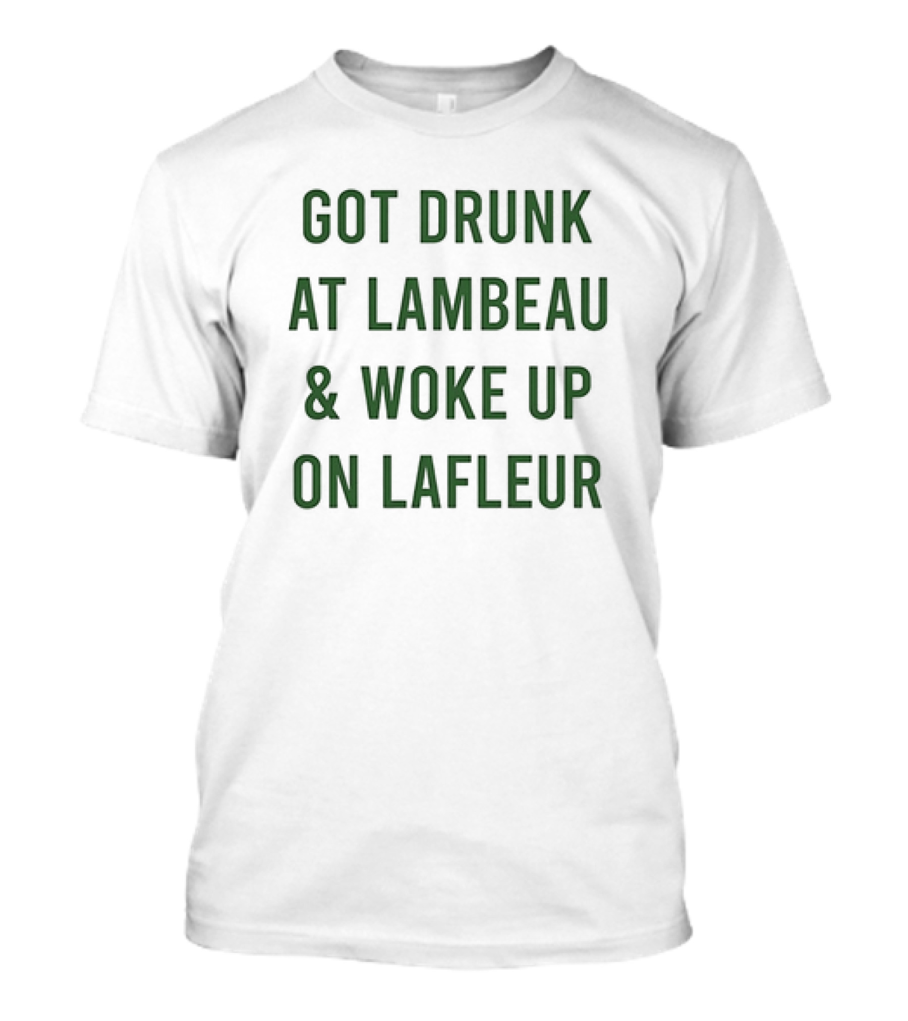Got Drunk At Lambeau And Woke Up On Lafleur Packers Fan Humor T-Shirt