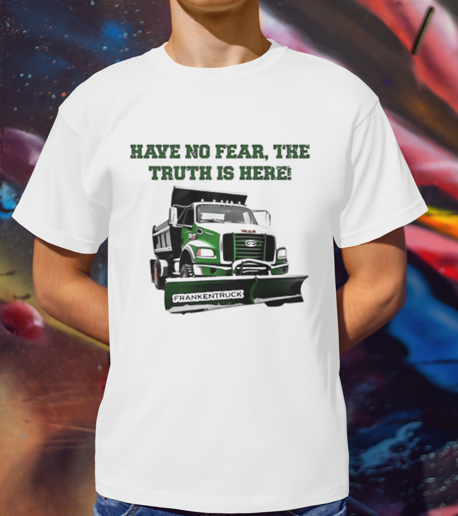 Have No Fear The Truth Is Here Frankentruck T-Shirt