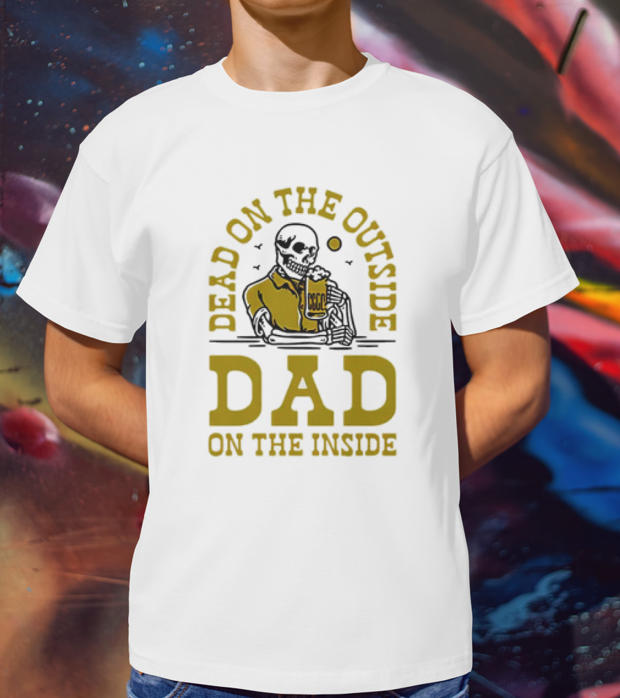 Dead On The Outside Dad On The Inside Skeleton Holding Beer T-Shirt
