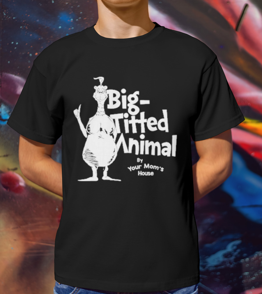 Big-Titted Animal By Your Mom's House T-Shirt