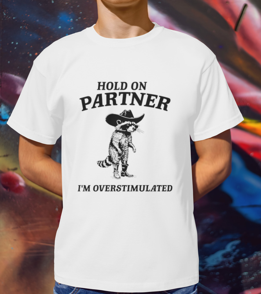 Hold On Partner Cowboy Hat Raccoon I'm Overstimulated T-Shirt