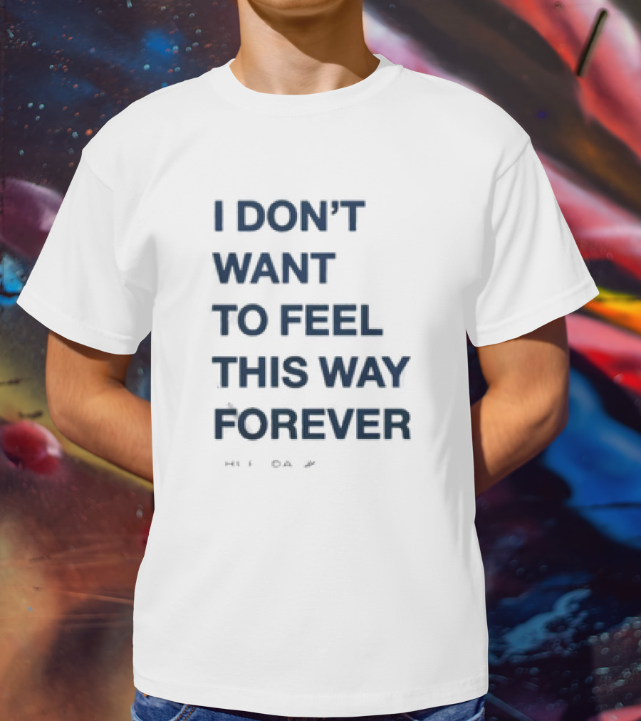 I Don’t Want To Feel This Way Forever Thursday Forever Text T-Shirt