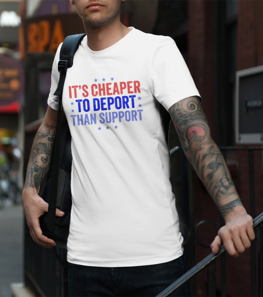 It’s Cheaper To Deport Than Support Patriotic Stars Red Blue White T-Shirt