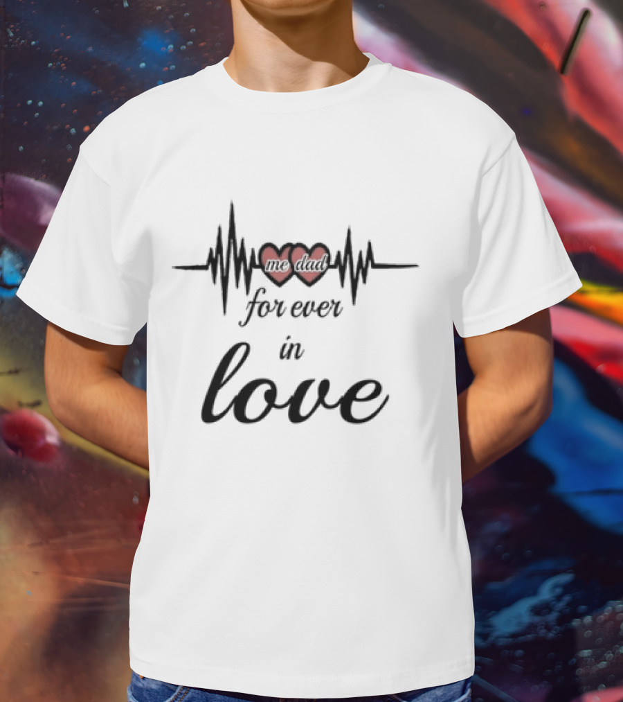 Me Dad Forever In Love Heartbeat Fathers Day T-Shirt