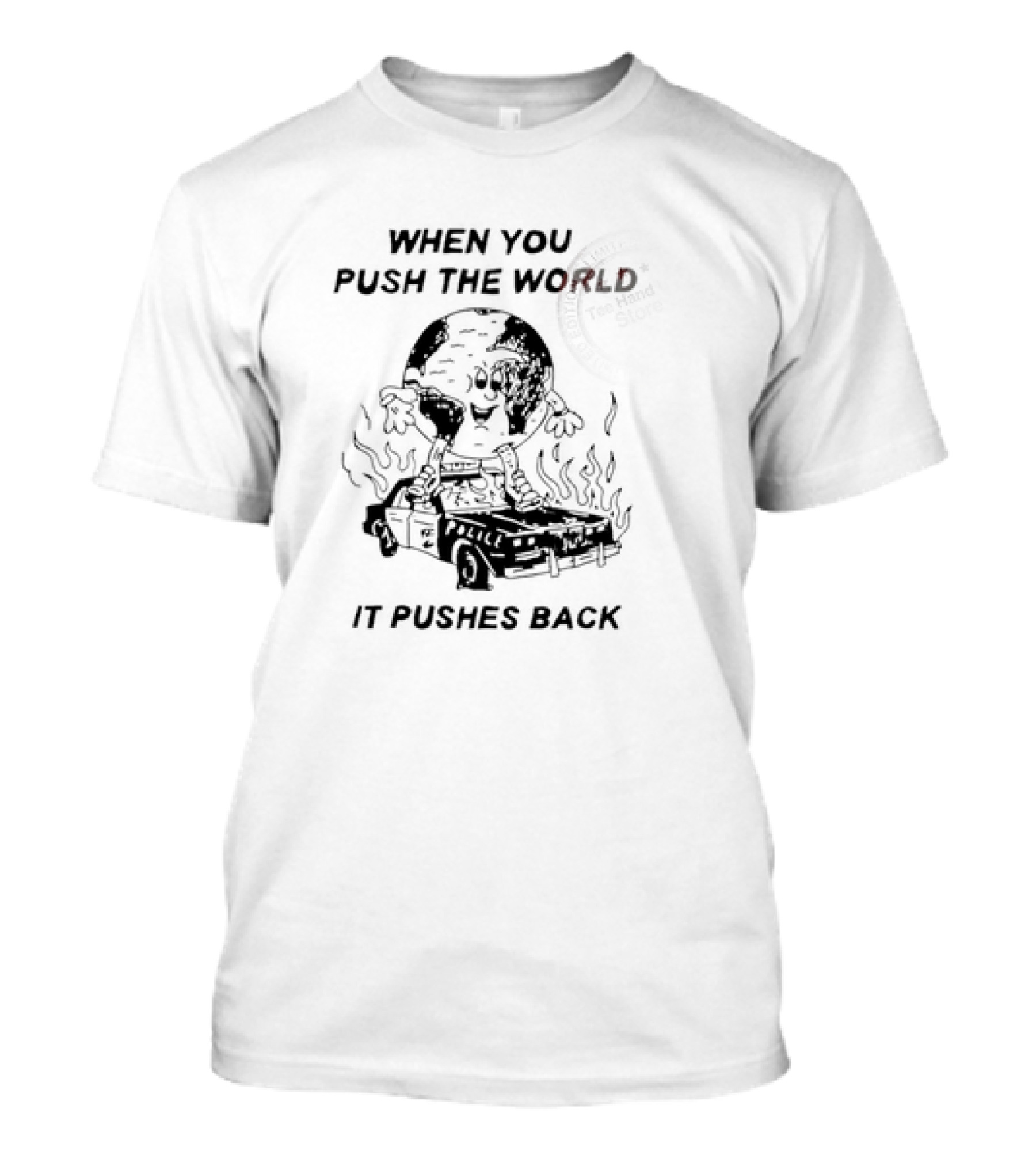 WHEN YOU PUSH THE WORLD IT PUSHES BACK Vintage Cartoon Earth Image Standing On Flaming Police Car T-Shirt