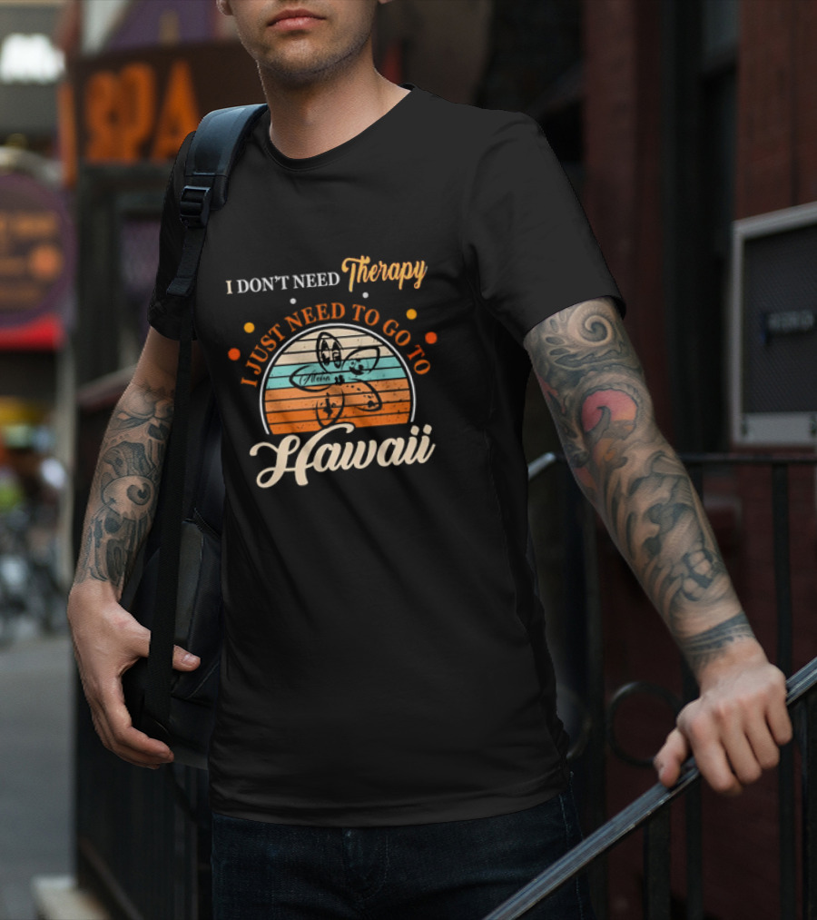 I Don't Need Therapy I Just Need To Go To Hawaii Vintage Retro Flower T-Shirt