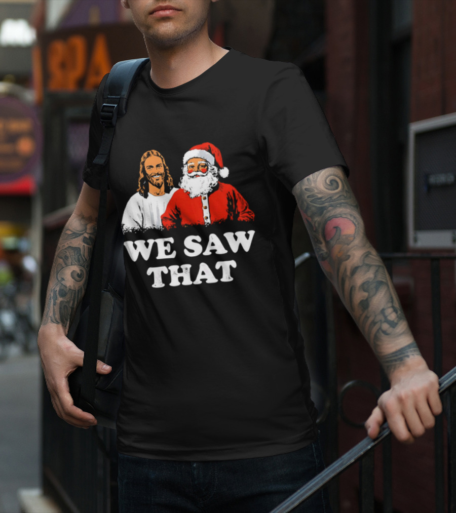 Jesus And Santa Claus We Saw That T-Shirt