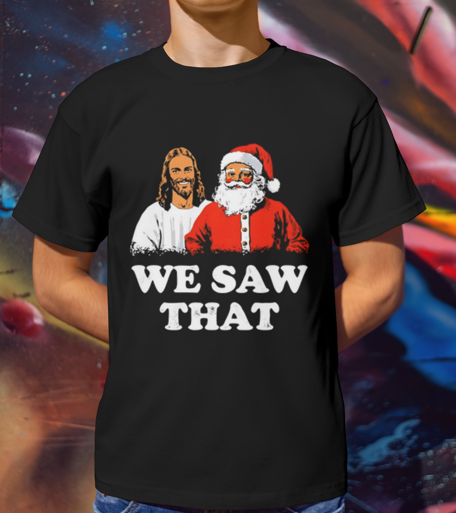 Jesus And Santa Claus We Saw That T-Shirt