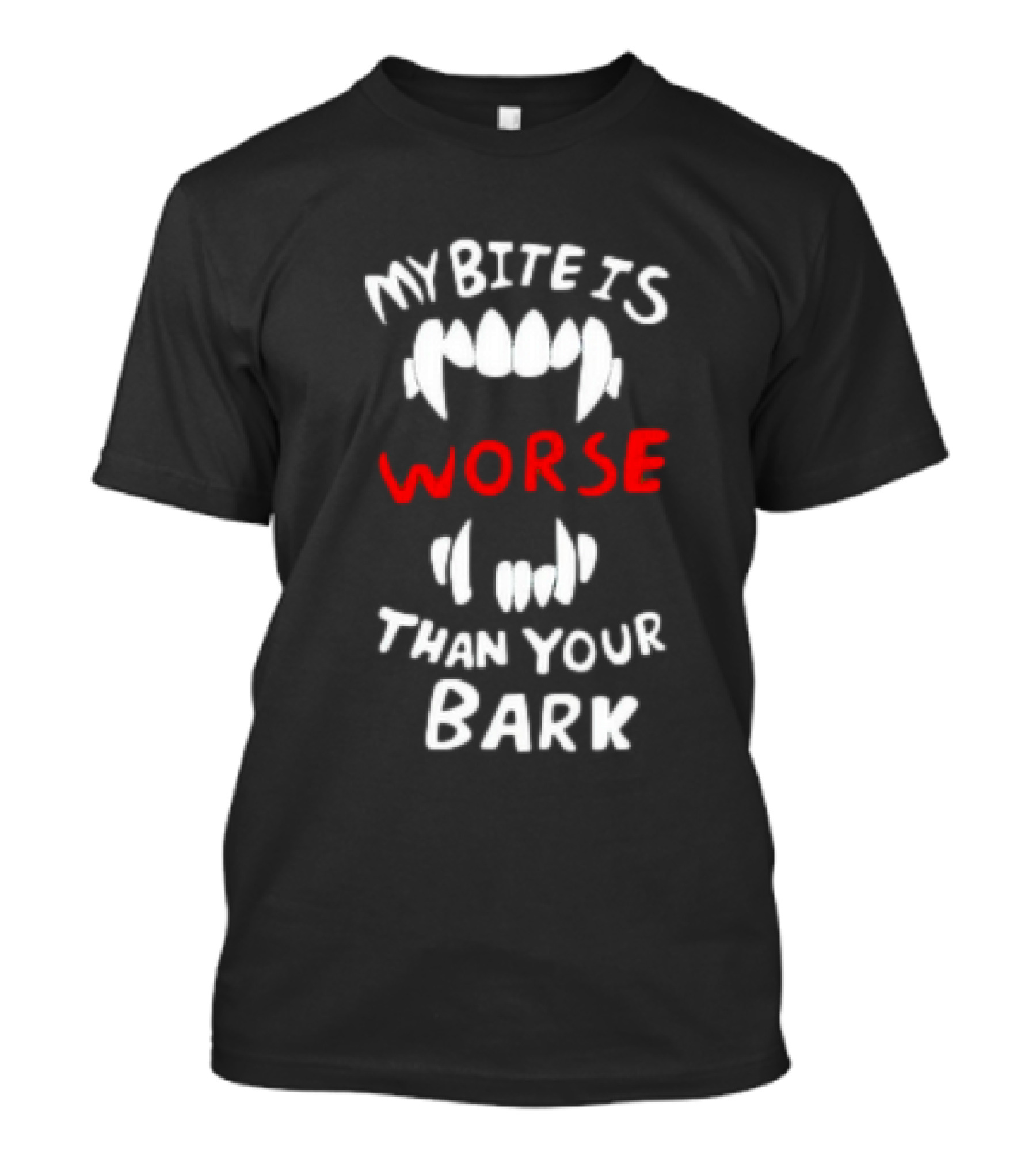 My Bite Is Worse Than Your Bark T-Shirt
