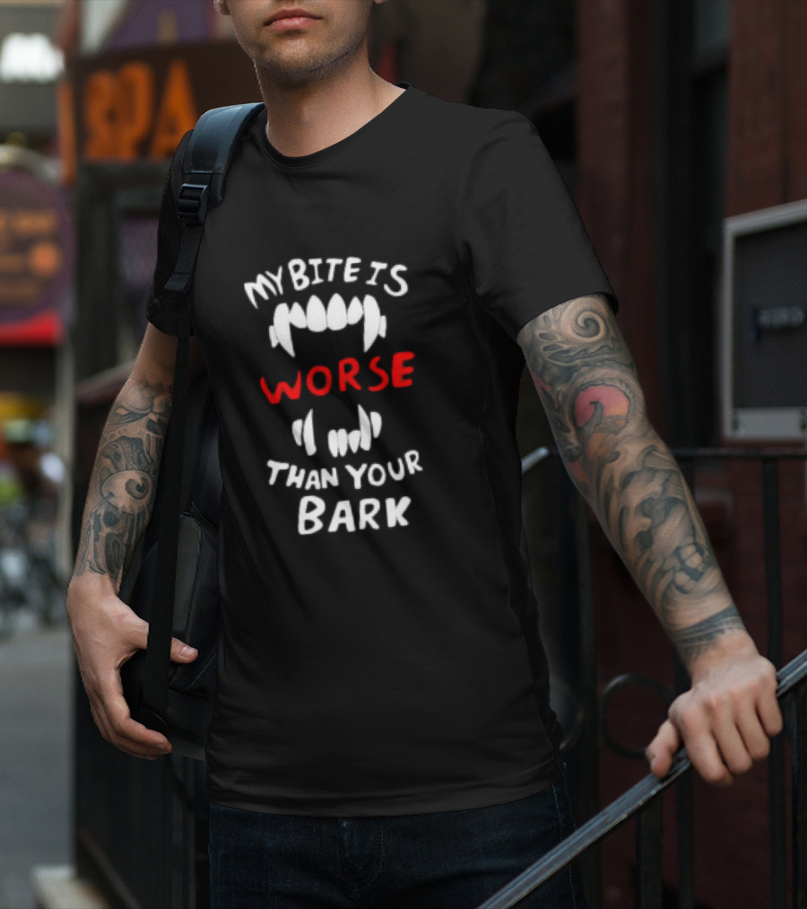 My Bite Is Worse Than Your Bark T-Shirt