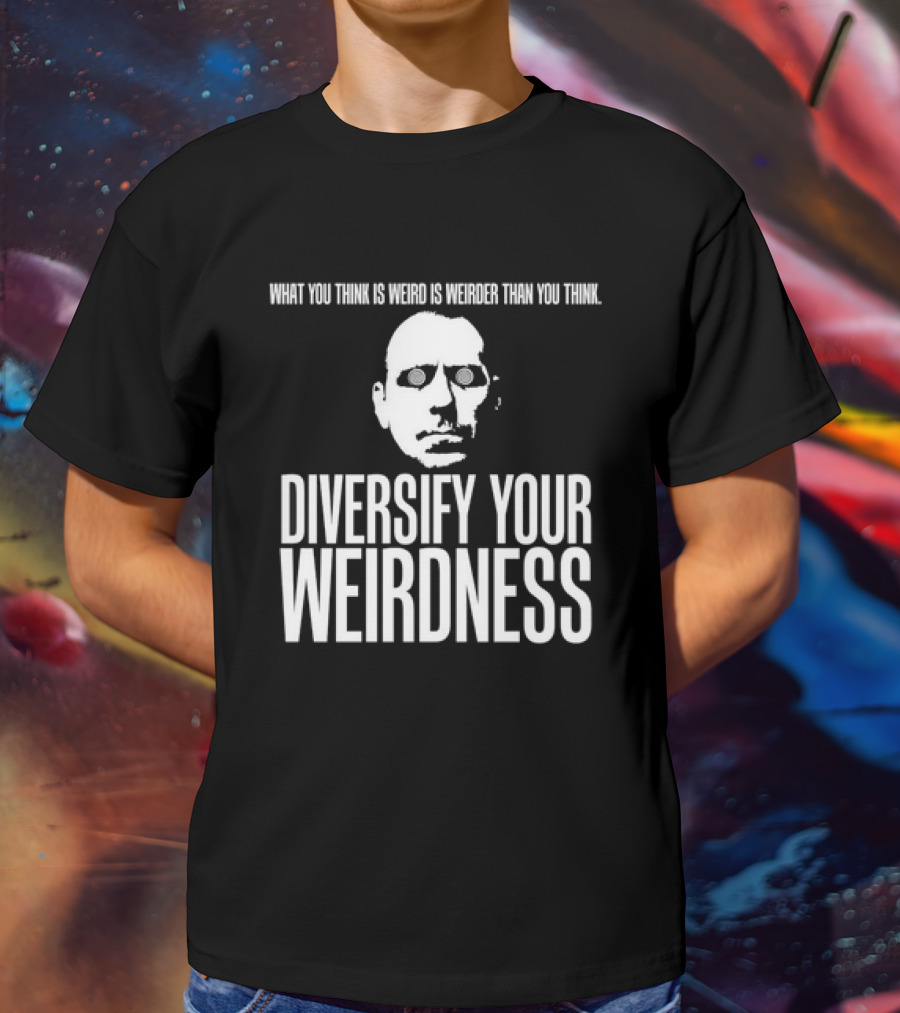 What You Think Is Weird Is Weirder Than You Think Diversify Your Weirdness Masked Face T-Shirt