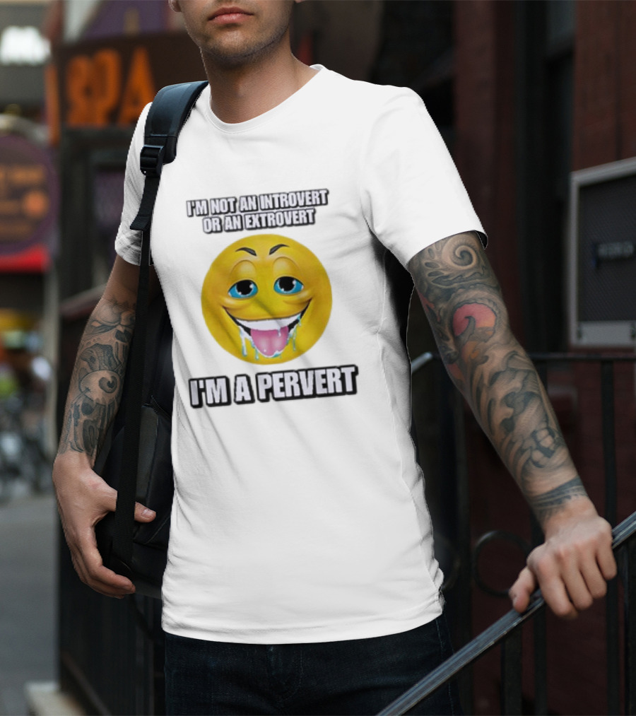 I’m Not An Introvert Or An Extrovert I’m A Pervert Emoji Face T-Shirt