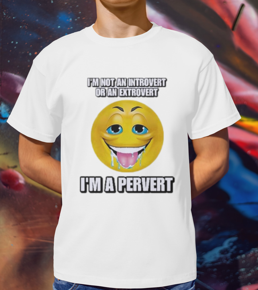 I’m Not An Introvert Or An Extrovert I’m A Pervert Emoji Face T-Shirt