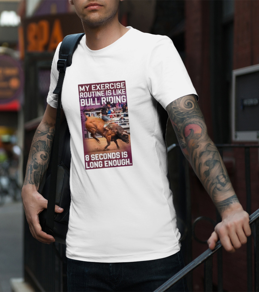 My Exercise Routine Is Like Bull Riding 8 Seconds Is Long Enough T-Shirt