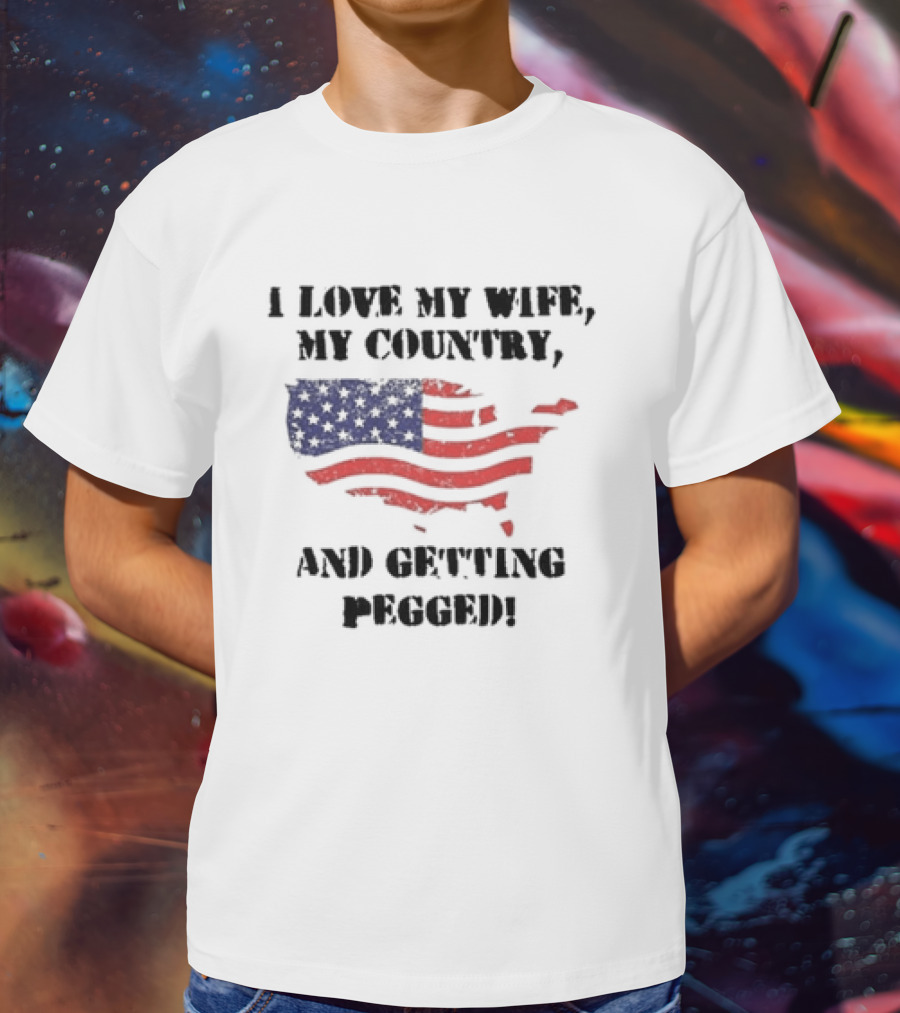 I Love My Wife My Country And Getting Pegged American Flag USA Map Stars Stripes T-Shirt