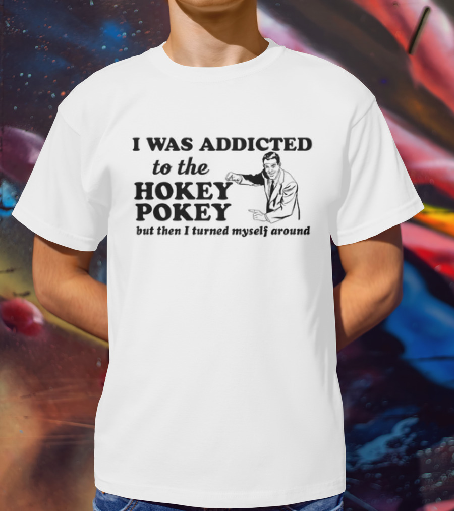 I Was Addicted To The Hokey Pokey But Then I Turned Myself Around Vintage T-Shirt