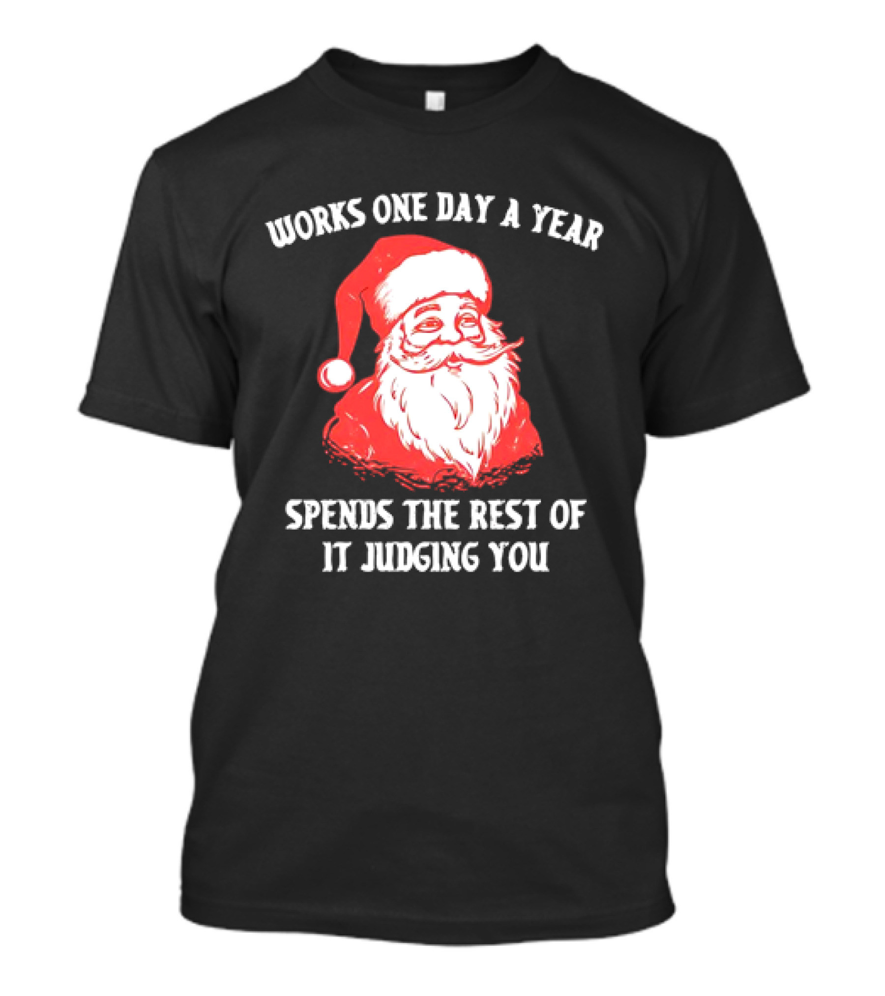 Santa Claus Works One Day A Year Spends The Rest Of It Judging You T-Shirt
