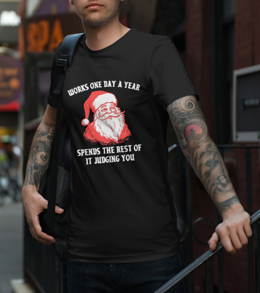 Santa Claus Works One Day A Year Spends The Rest Of It Judging You T-Shirt