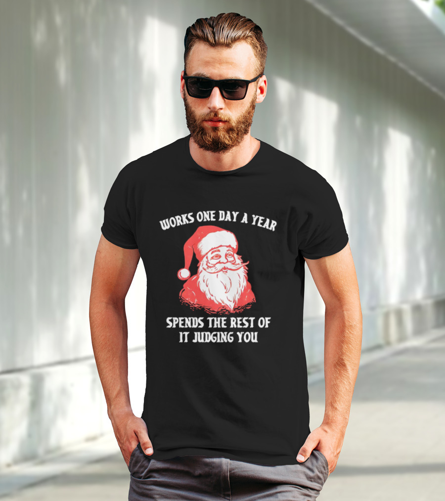 Santa Claus Works One Day A Year Spends The Rest Of It Judging You T-Shirt