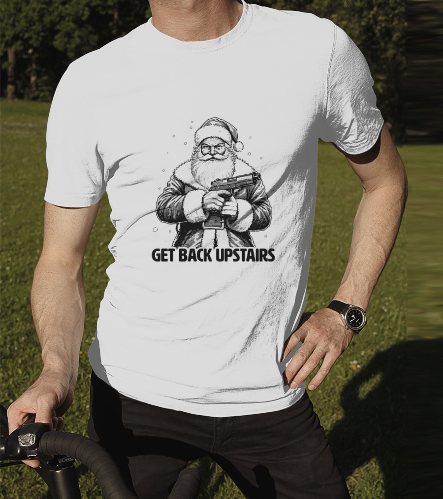 Get Back Upstairs Santa With Gun Christmas T-Shirt
