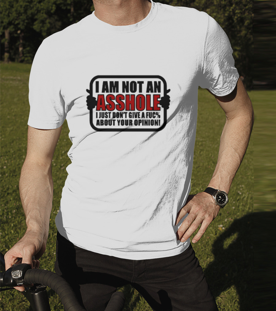 I AM NOT AN ASSHOLE I JUST DON'T GIVE A FUC% ABOUT YOUR OPINION T-Shirt