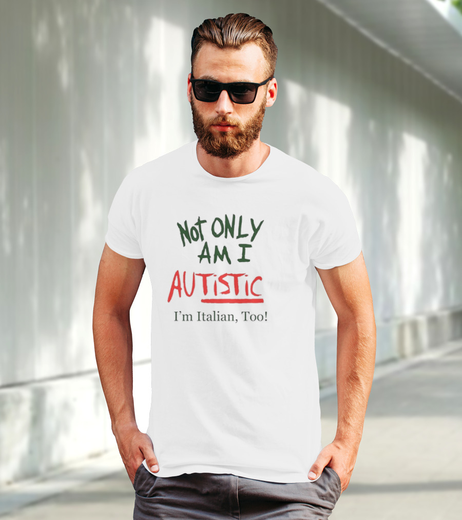 Not Only Am I Autistic I'm Italian Too Funny Christmas T-Shirt