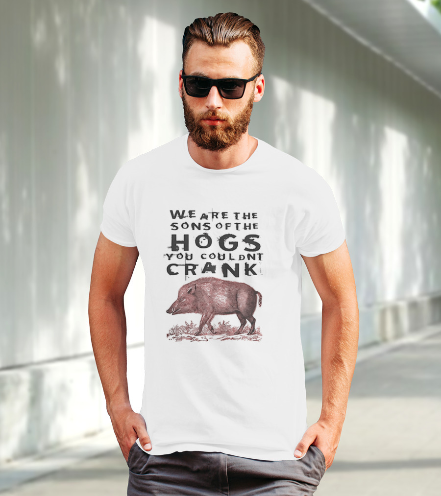 WE ARE THE SONS OF THE HOGS YOU COULDNT CRANK Boar T-Shirt