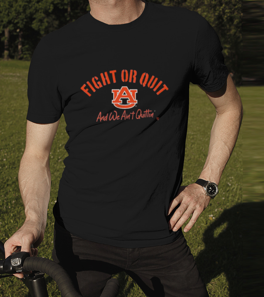 Fight Or Quit Auburn Football And We Ain’t Quittin T-Shirt