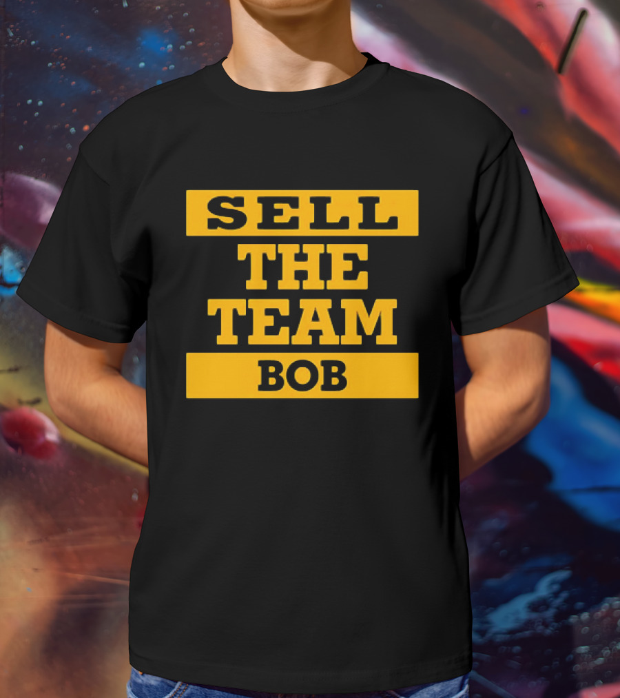 SELL THE TEAM BOB T-Shirt