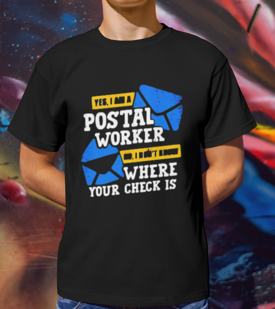 Yes I Am A Postal Worker No I Don’t Know Where Your Check Is Blue Envelopes T-Shirt