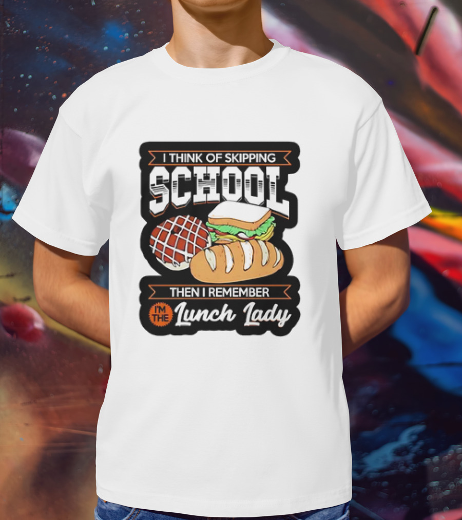 I Think Of Skipping School Sandwich Bread I'm The Lunch Lady T-Shirt