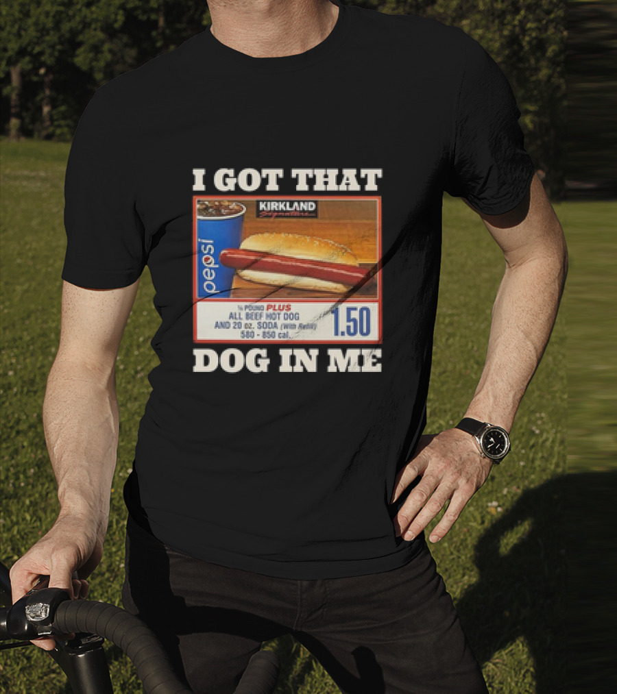 I Got That Dog In Me Kirkland 1.50 All Beef Hot Dog And Soda Combo T-Shirt