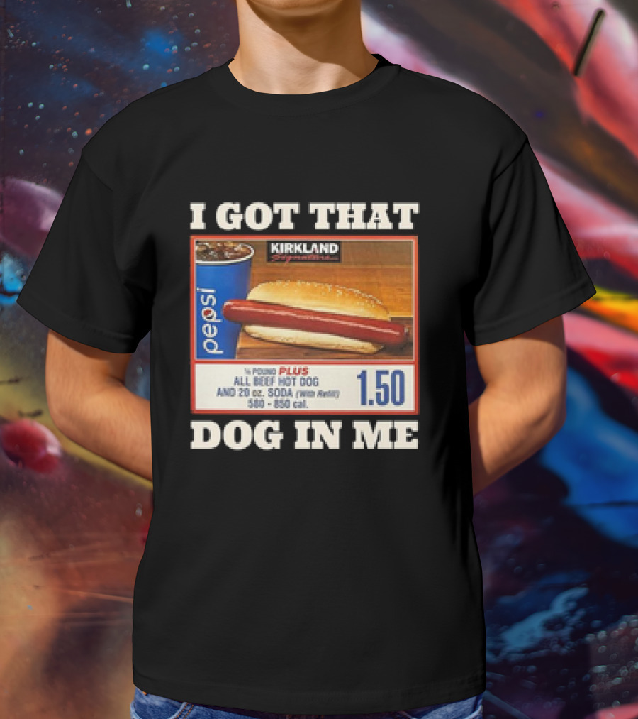 I Got That Dog In Me Kirkland 1.50 All Beef Hot Dog And Soda Combo T-Shirt