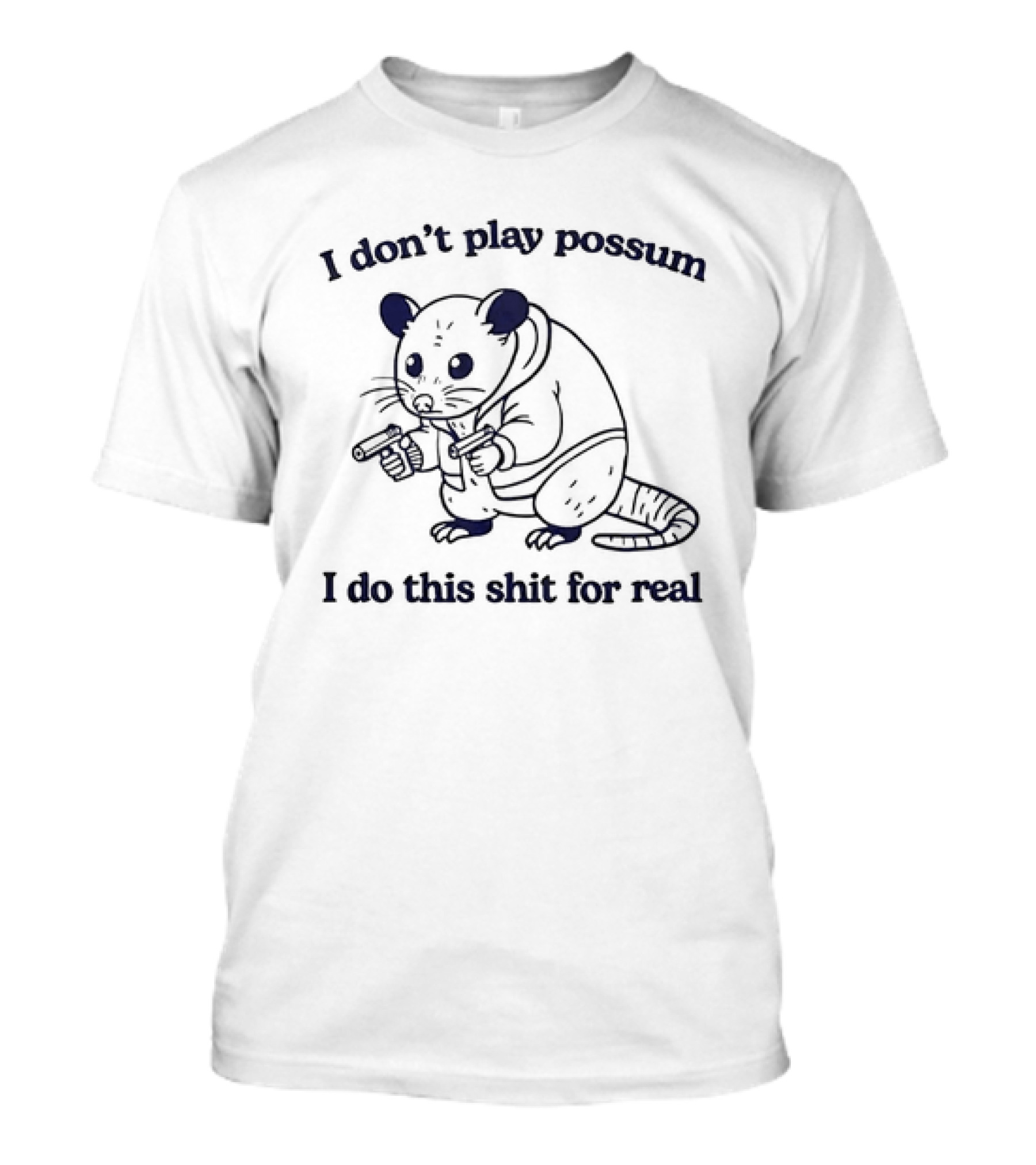 I Don’t Play Possum I Do This Shit For Real Possum With Guns T-Shirt