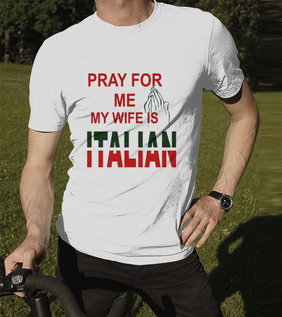 PRAY FOR ME MY WIFE IS ITALIAN With Praying Hands T-Shirt