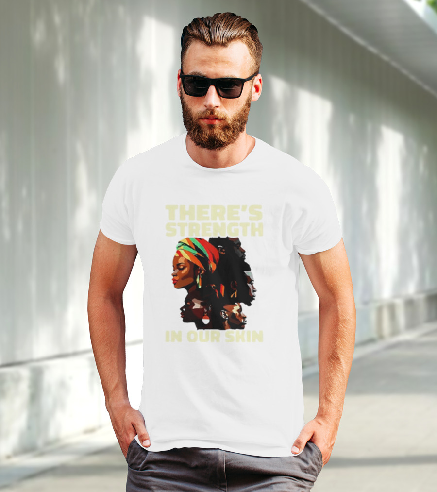 There's Strength In Our Skin African American Unity And Identity T-Shirt