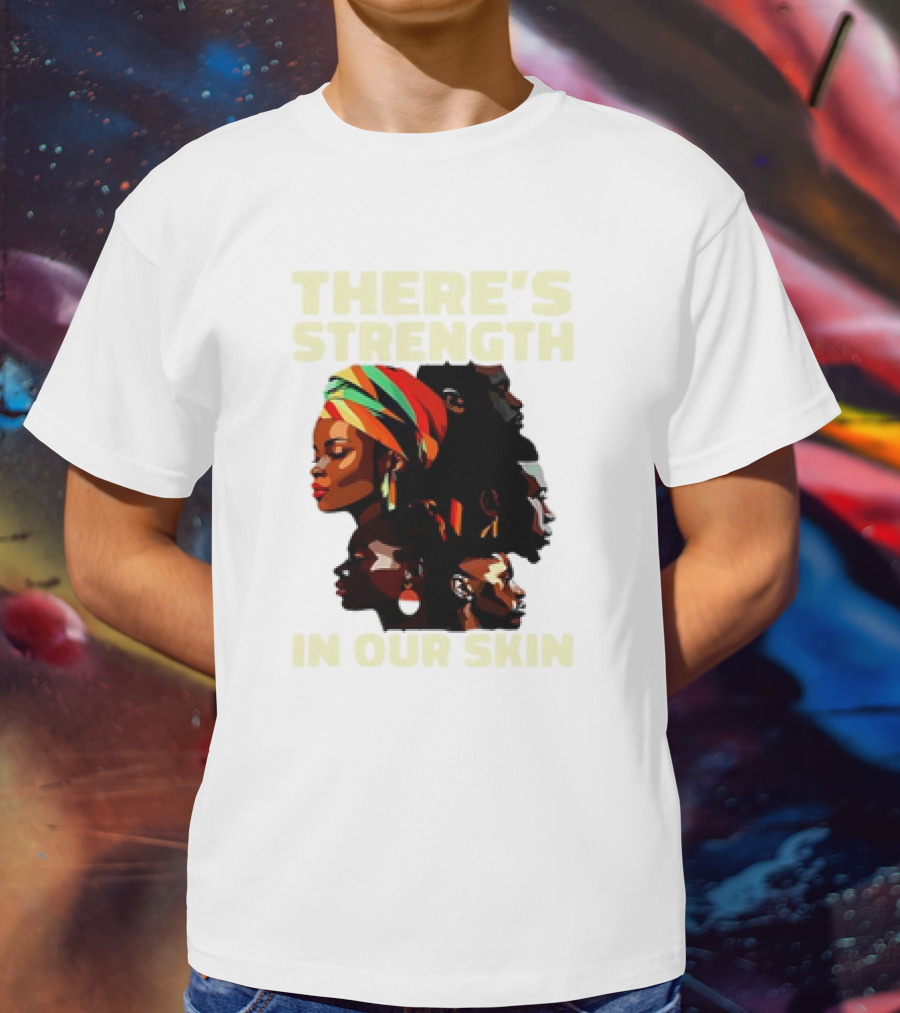 There's Strength In Our Skin African American Unity And Identity T-Shirt