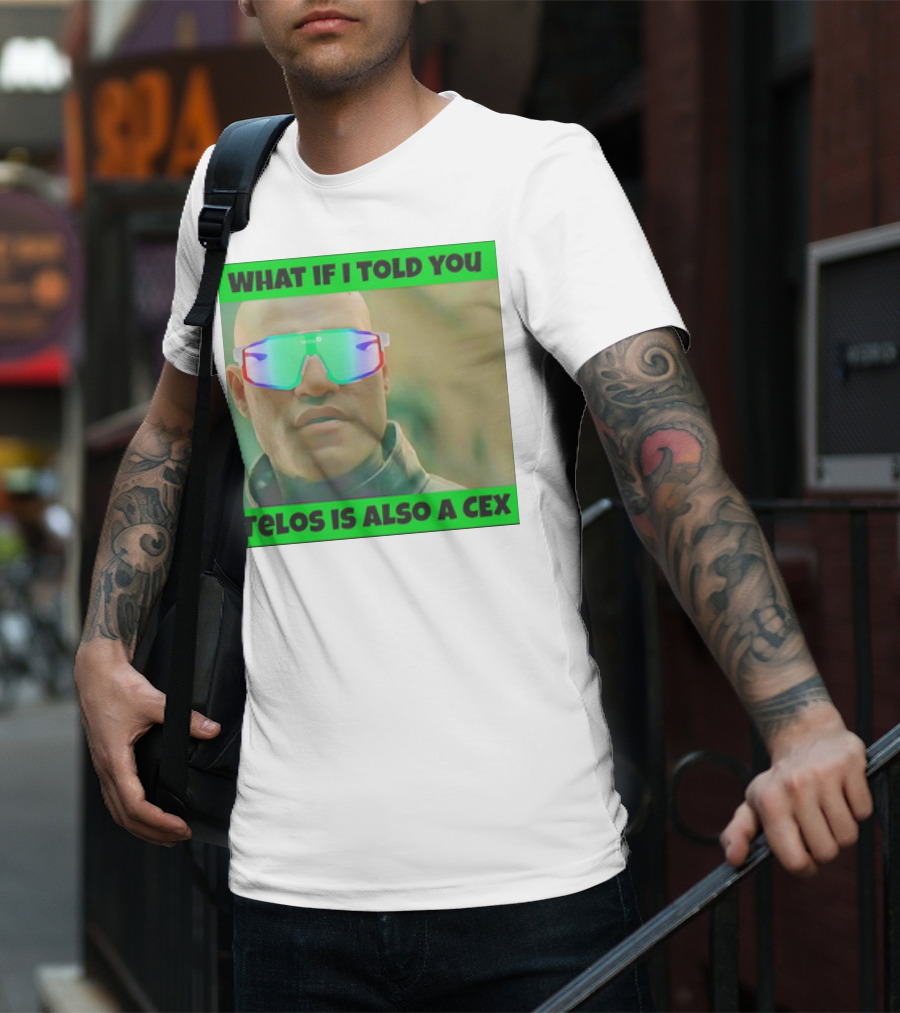 WHAT IF I TOLD YOU TELOS IS ALSO A CEX T-Shirt