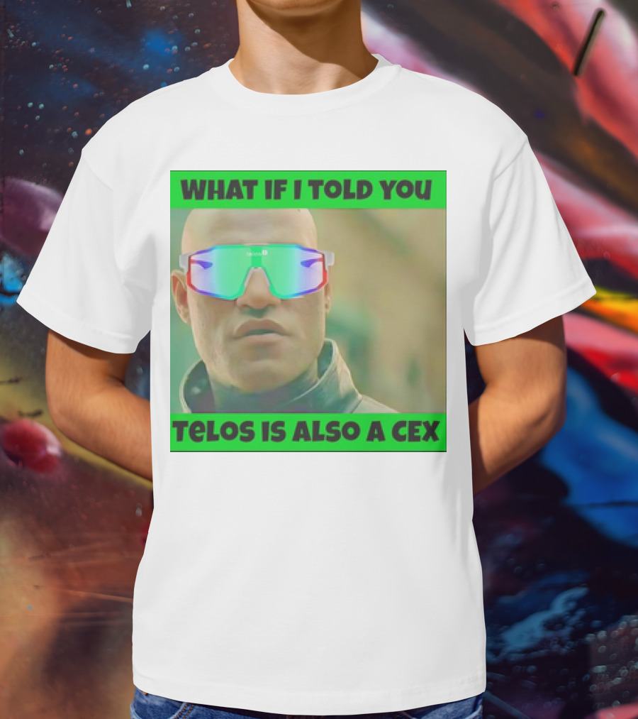 WHAT IF I TOLD YOU TELOS IS ALSO A CEX T-Shirt