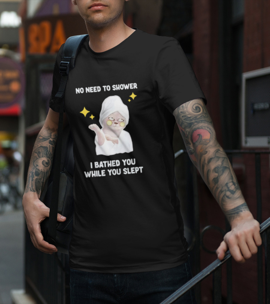 No Need To Shower Funny Cat Bathed You While You Slept T-Shirt