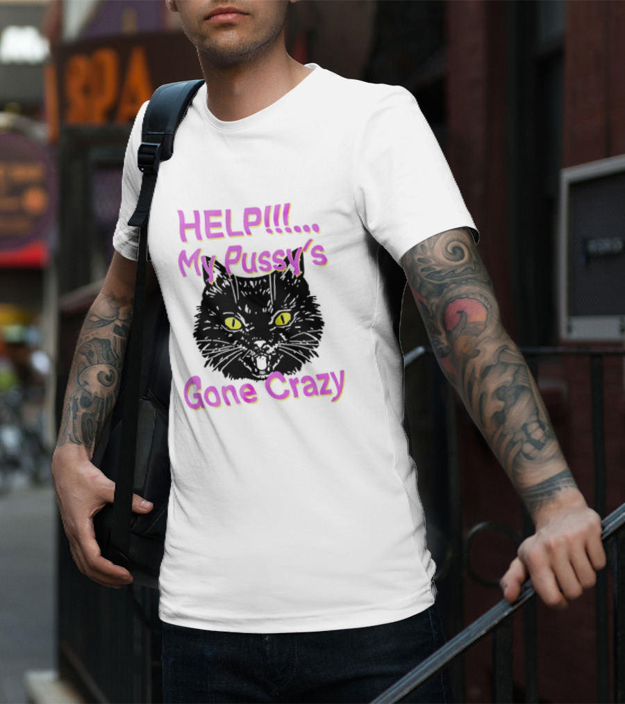 HELP. My Pussy's Gone Crazy Cat T-Shirt