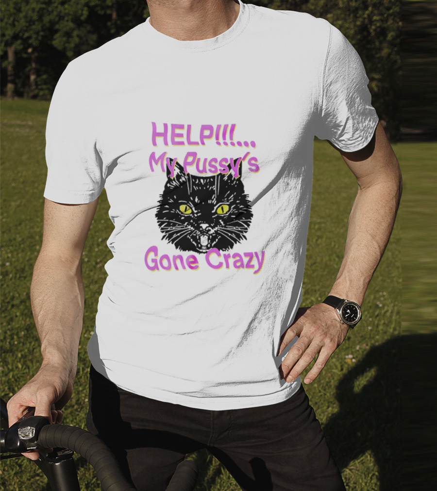 HELP. My Pussy's Gone Crazy Cat T-Shirt