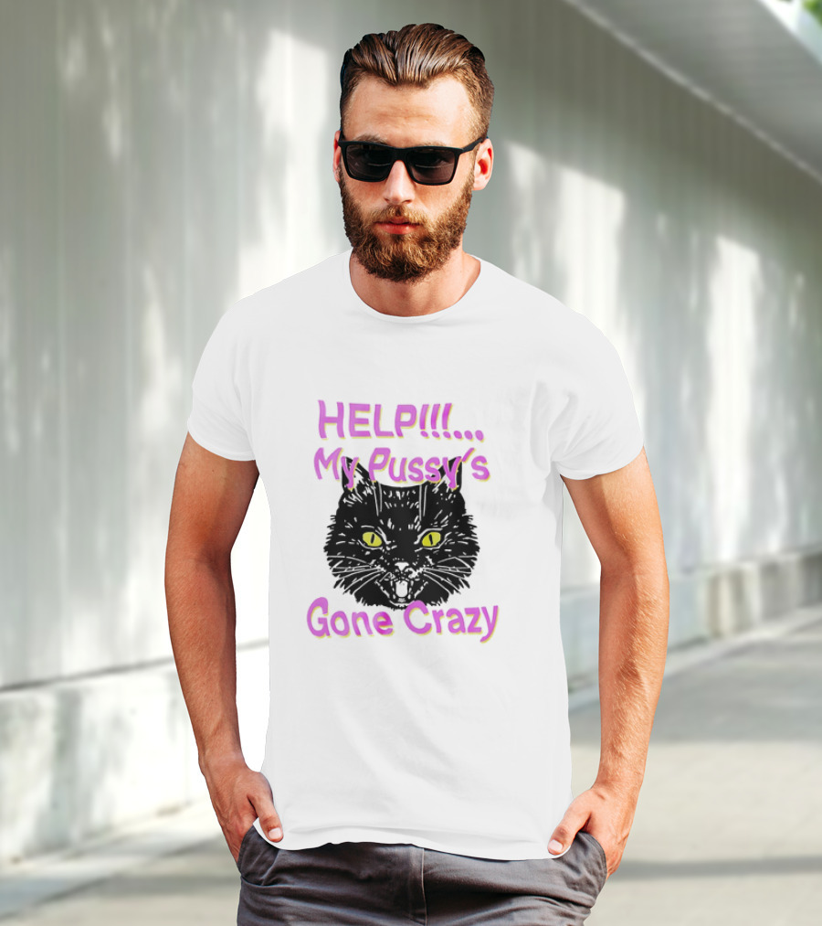HELP. My Pussy's Gone Crazy Cat T-Shirt