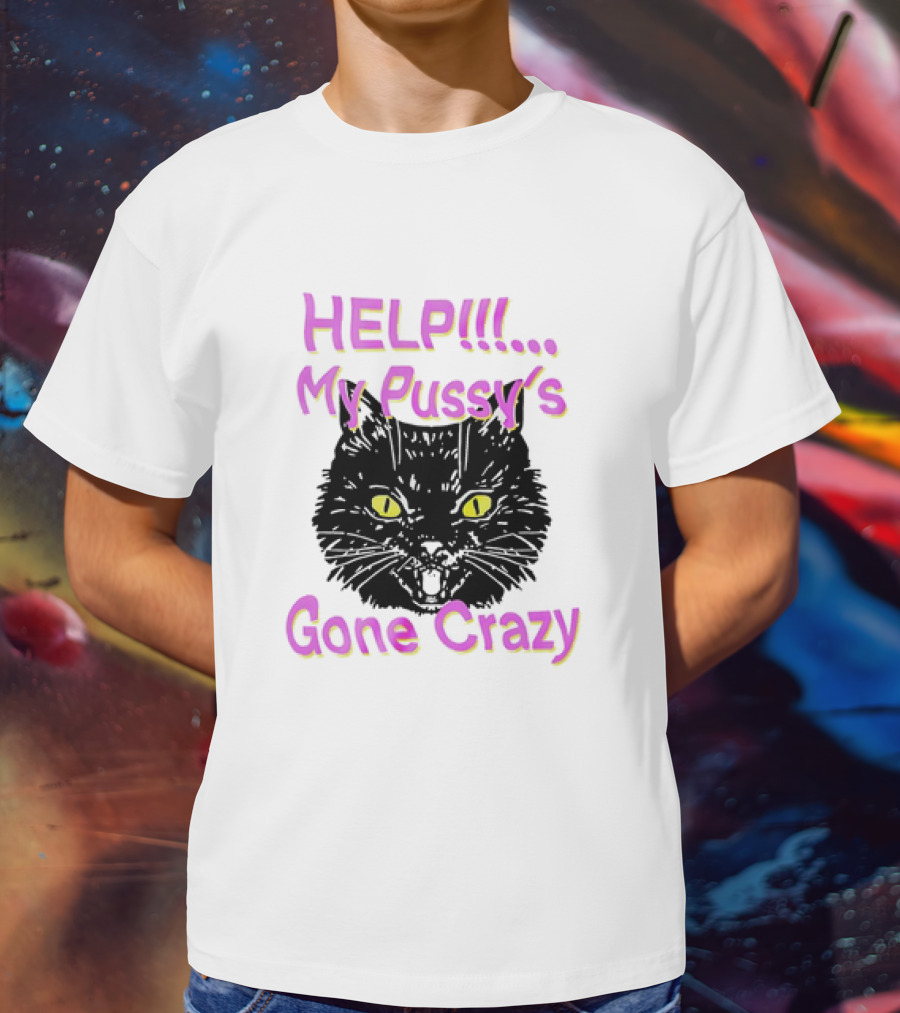 HELP. My Pussy's Gone Crazy Cat T-Shirt