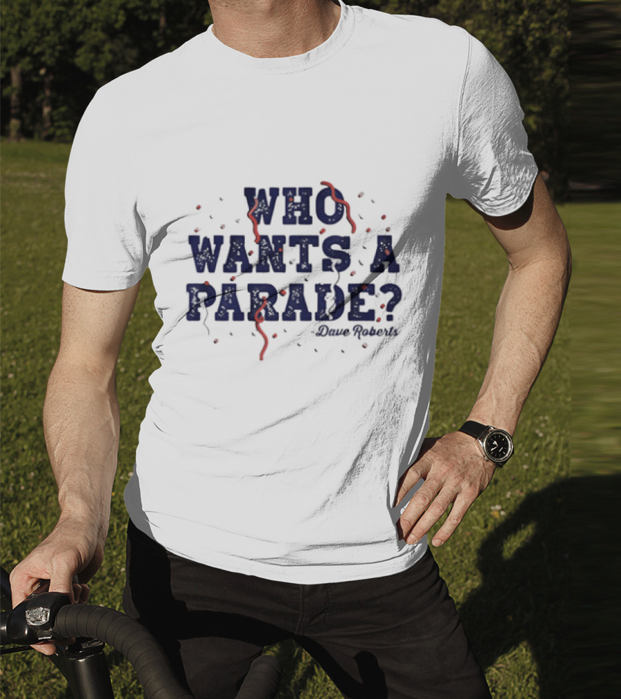 Dave Roberts Los Angeles Dodgers Who Wants A Parade T-Shirt