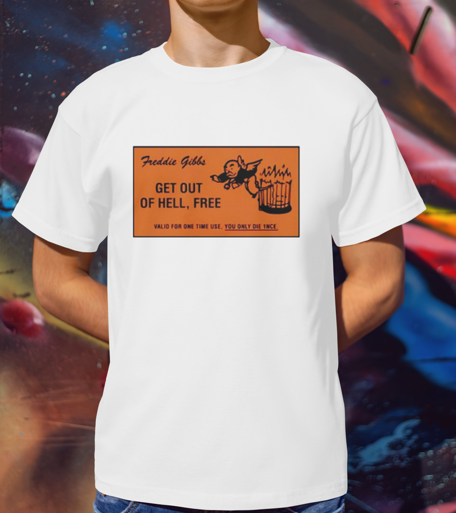 Freddie Gibbs Get Out Of Hell Free Card Valid For One Time Use You Only Die Once T-Shirt