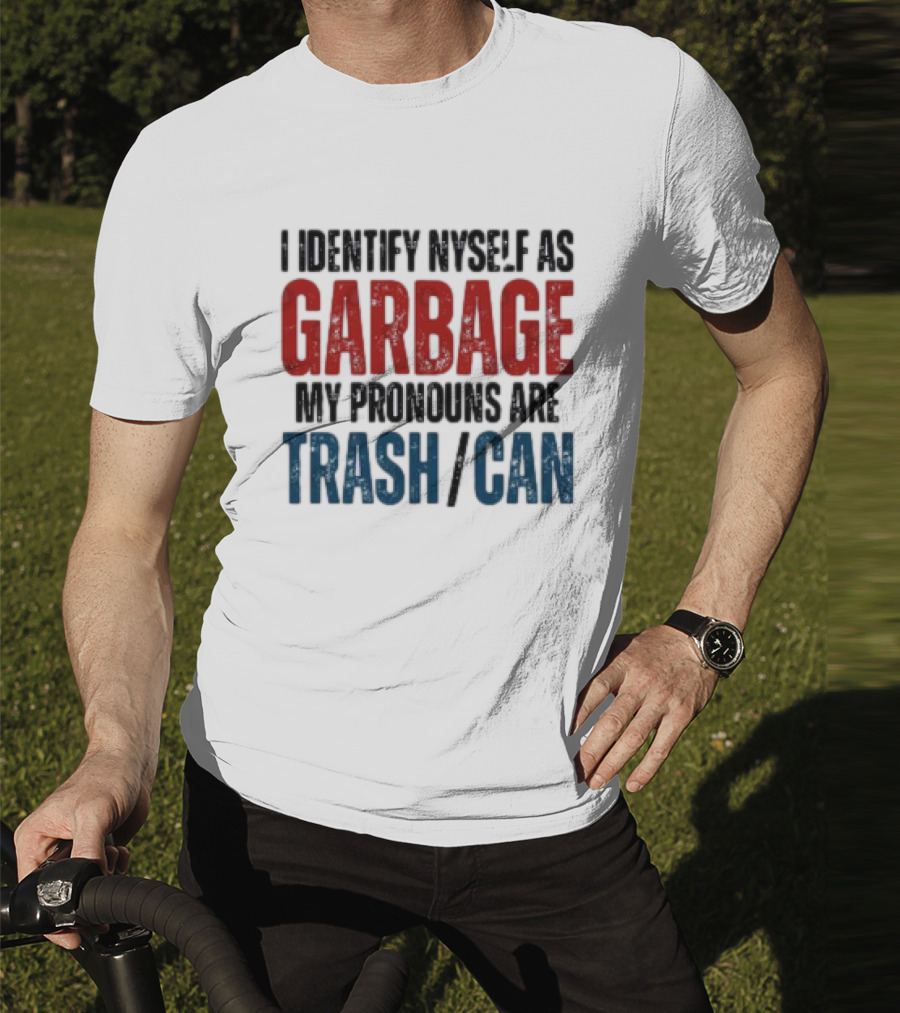I Identify Myself As Garbage My Pronouns Are Trash Can T-Shirt