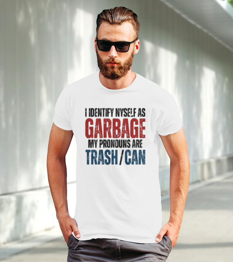 I Identify Myself As Garbage My Pronouns Are Trash Can T-Shirt