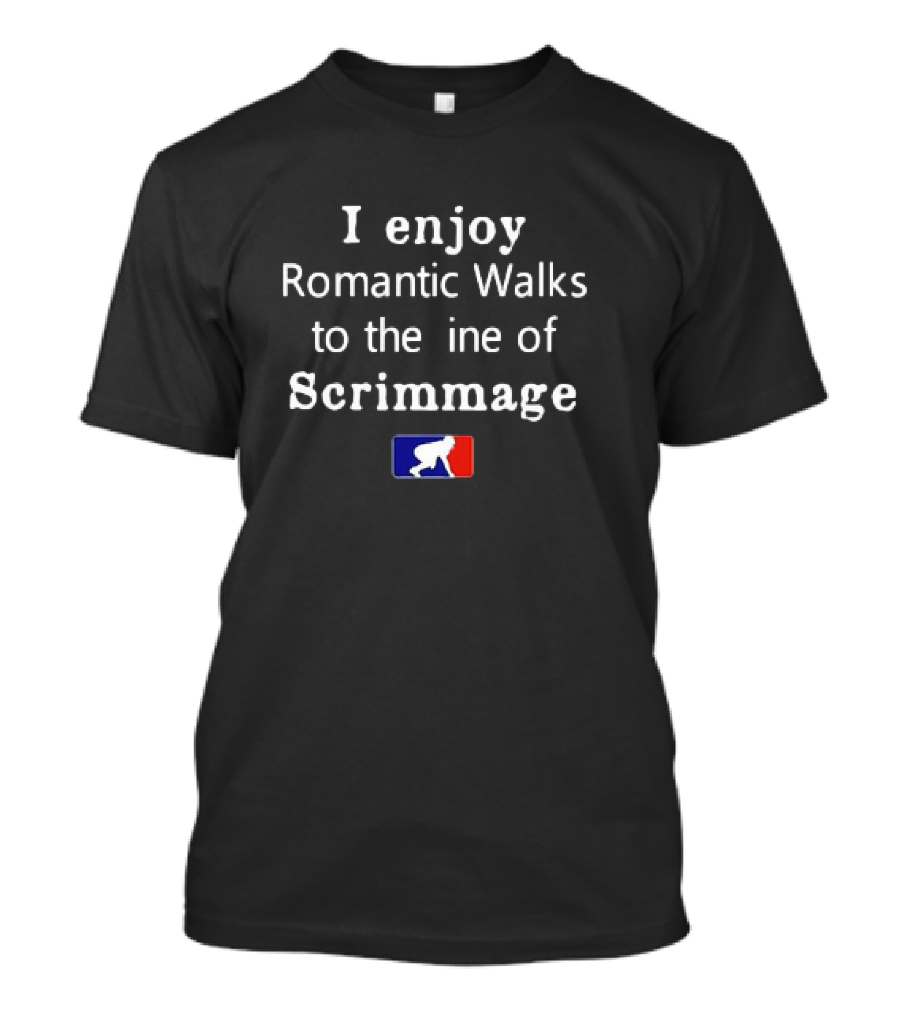 I Enjoy Romantic Walks To The Line Of Scrimmage Football T-Shirt